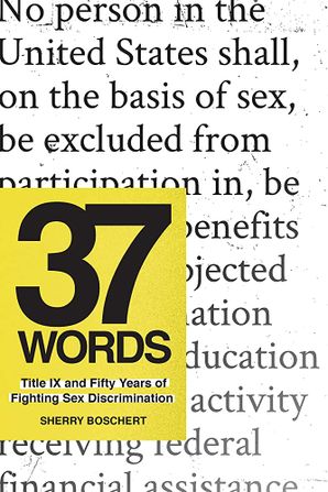 Book cover for 37 Words: Title IX and Fifty Years of Fighting Sex Discrimination by Sherry Boschert